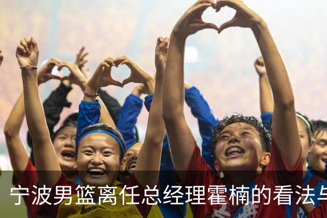 宁波男篮离任总经理霍楠的看法与反思